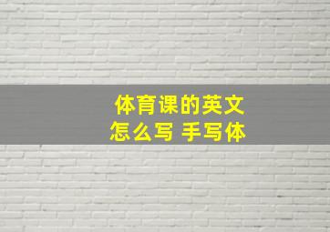 体育课的英文怎么写 手写体